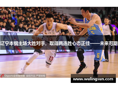辽宁本钢主场大胜对手，取得两连胜心态正佳——未来可期